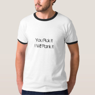Sie wählen es aus, das ich Planke es werde T-Shirt