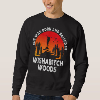 Sie war Geboren und wuchs in der Wishabitch Woods Sweatshirt