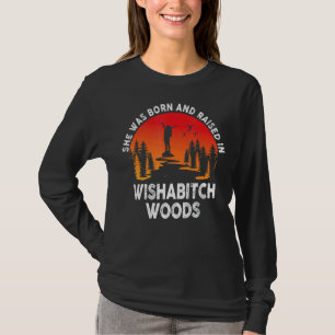 Sie war Geboren und wuchs in der Wishabitch Woods T-Shirt