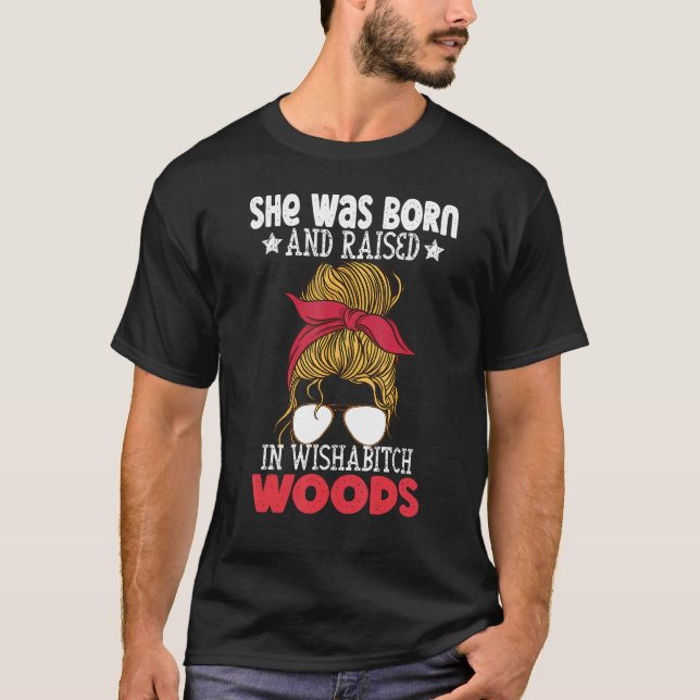 Sie war Geboren und wuchs in der Wishabitch Woods  T-Shirt (Vorderseite)
