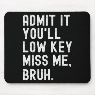 Sie werden Miss Me Bruh Funny Bruh Teacher Mousepad