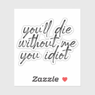 Sie werden ohne mich Die Sie Idiot Wasseraufkleber Aufkleber