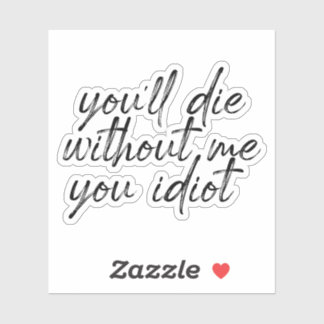 Sie werden ohne mich Die Sie Idiot Wasseraufkleber Aufkleber