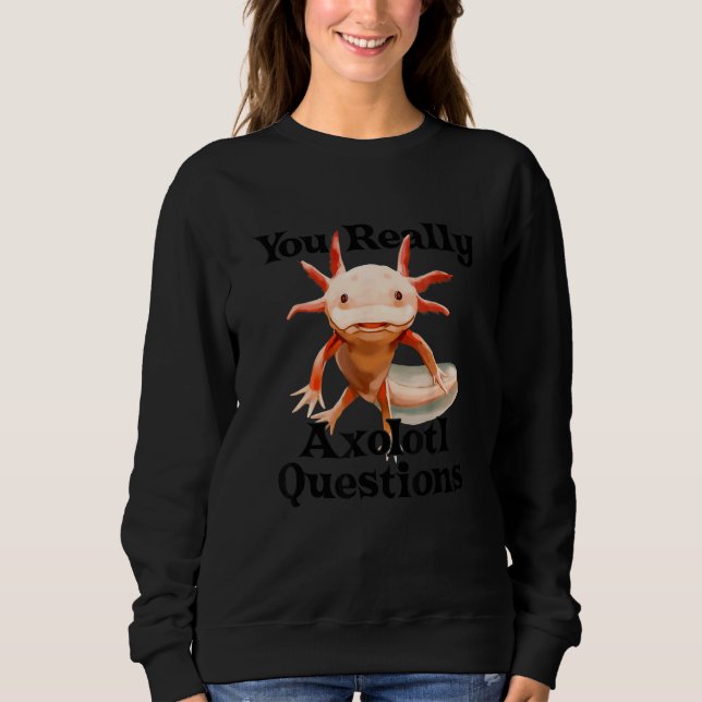 Sie wirklich Axolotl Fragen Mexican Salamander Wa Sweatshirt (Vorderseite)