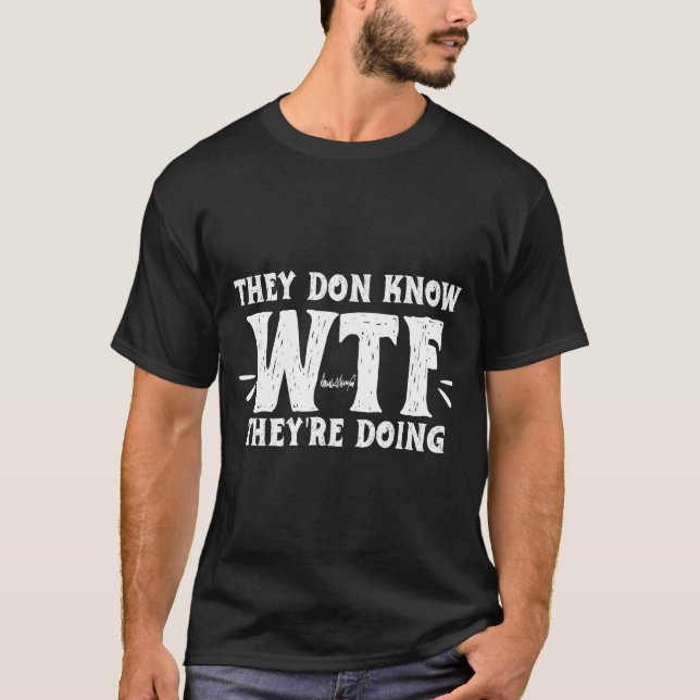 Sie wissen nicht was sie tun WTF  T-Shirt (Vorderseite)