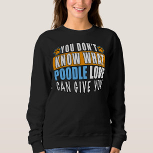 SIE WISSEN NICHT, WELCHE POODLE-LIEBE IHNEN GEBEN  SWEATSHIRT