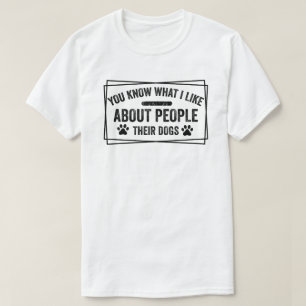 Sie wissen, was ich an Menschen mag, deren Hunde T-Shirt