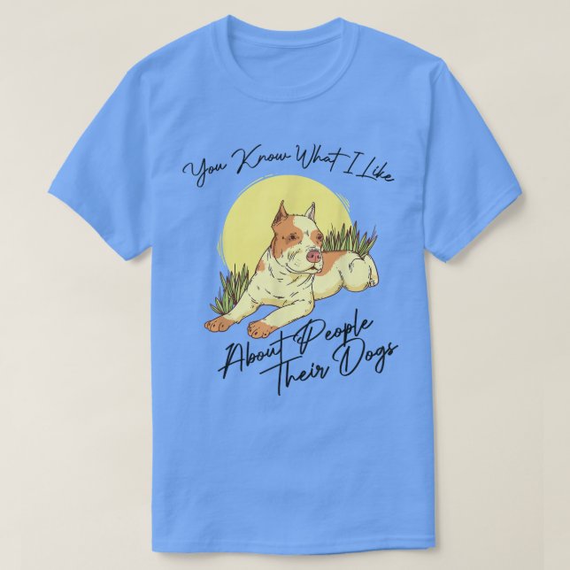 Sie wissen, was ich an Menschen mag, ihren Hunden  T-Shirt (Design vorne)