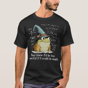 Sie wussten, ich wäre zu mächtig, wenn ich Mathe k T-Shirt