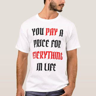 Sie zahlen einen Preis für alles im Leben T-Shirt