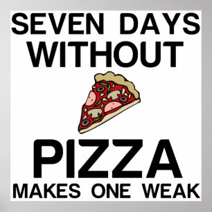SIEBEN TAGE OHNE PIZZA MACHEN EINEN SCHWACH POSTER