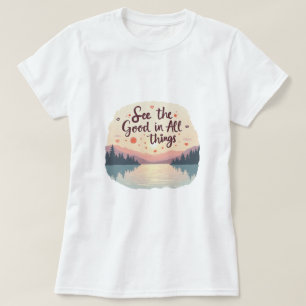 Sieh die guten Dinge T-Shirt