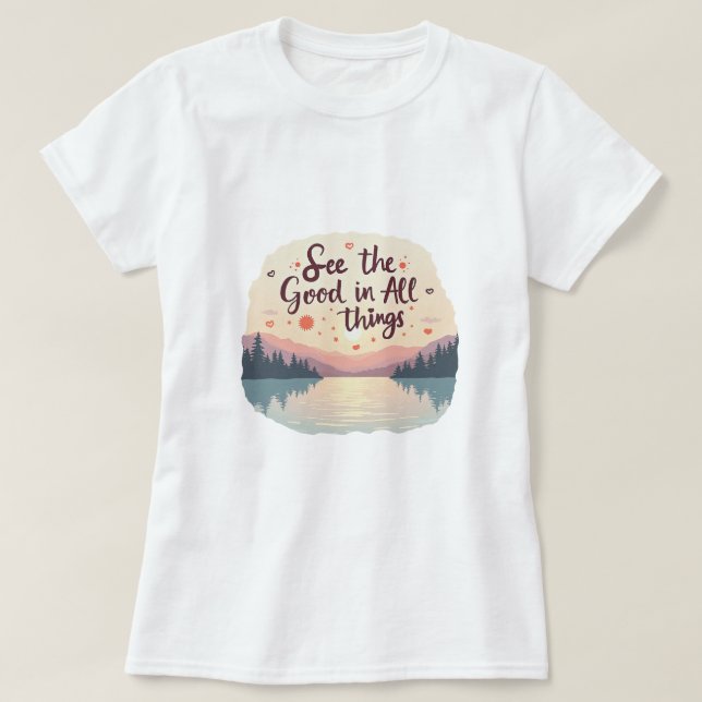 Sieh die guten Dinge T-Shirt (Design vorne)