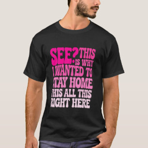 Sieh dir das an, deshalb wollte ich heute zu Hause T-Shirt
