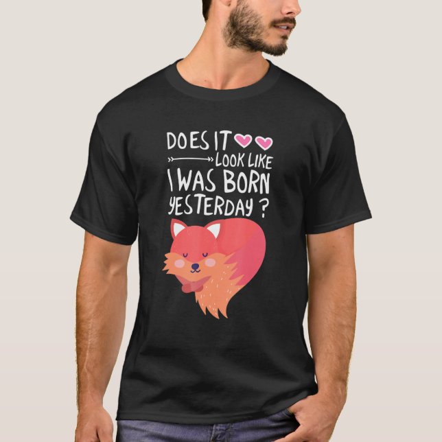 Sieht es so aus, als wäre ich gestern Geboren gewe T-Shirt (Vorderseite)