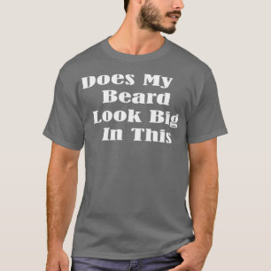Sieht mein Bart groß aus in diesem lustigen Mennen T-Shirt
