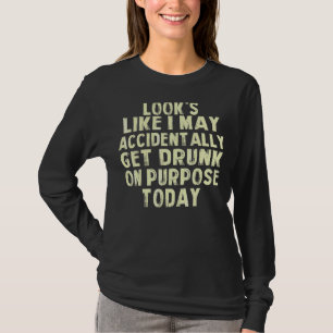 Sieht so aus, als würde ich zufällig Betrunken wer T-Shirt