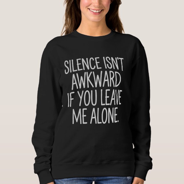 Silence Isnu2019t Awkward, wenn Sie mich allein Ve Sweatshirt (Vorderseite)