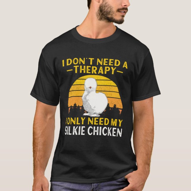 Silkie Chicken I Don t Need A Therapy Chinese Silk T-Shirt (Vorderseite)