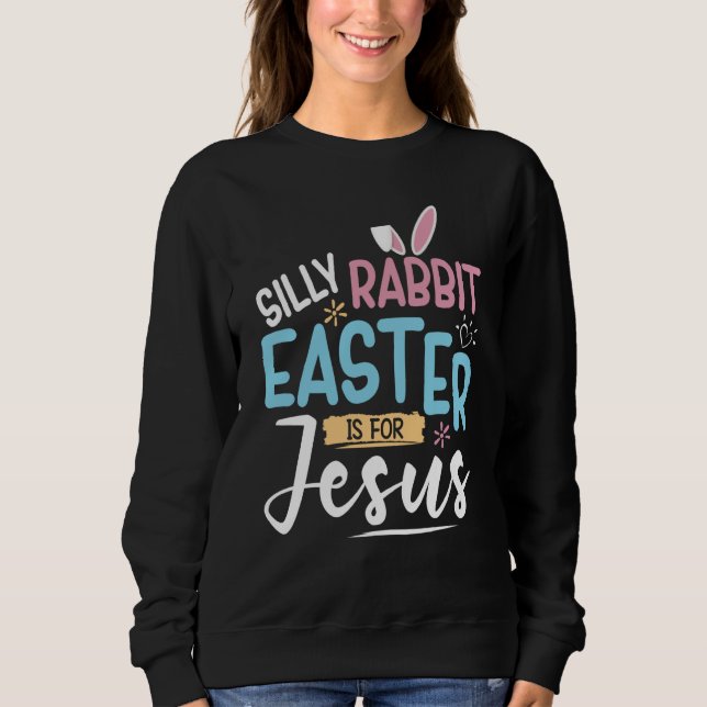 Silly Rabbit Easter Is For Jesus Easter Day Kids Sweatshirt (Vorderseite)