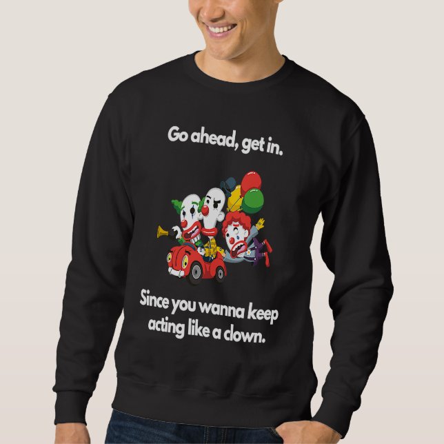 Since you wanna keep acting like a clown sweatshirt (Vorderseite)