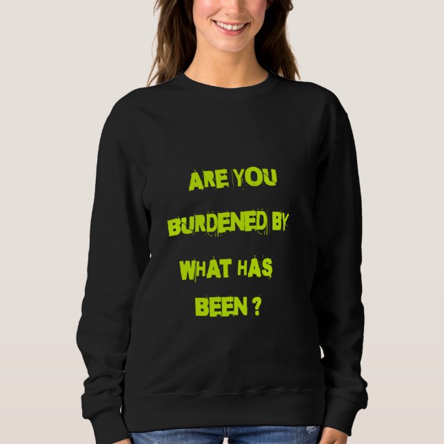 Sind Sie belastet von dem, was getan wurde? Sweatshirt (Vorderseite)