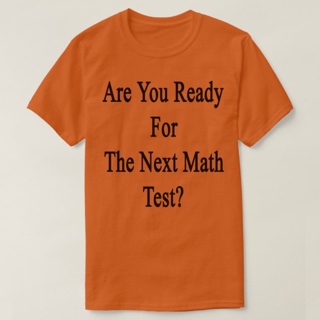 Sind Sie bereit für den nächsten Mathematiktest T-Shirt (Design vorne)