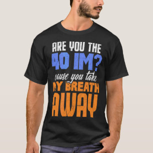 Sind Sie die 40, weil Sie meinen Atem wegnehmen? T-Shirt