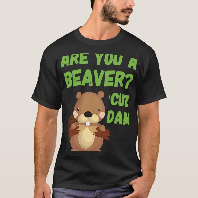 Sind Sie ein Biber 'Cuz Dam Quote Pick Up Line? T-Shirt (Vorderseite)