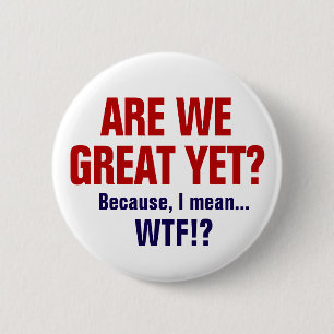 Sind wir jetzt großartig? Denn ich meine WTF Button