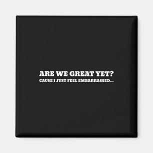 Sind wir jetzt großartig, weil ich mich gerade Tru Magnet