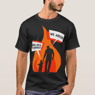 Sind wir Pyromanen, wir Brandstifter Vater Sohn To T-Shirt