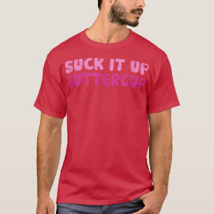 Sind zum Kotzen es auf Buttercup bewundernswerte G T-Shirt
