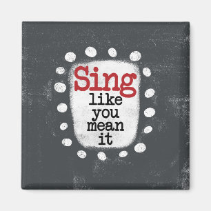 Sing Like You Mean It Kühlschrankmagnet Magnet