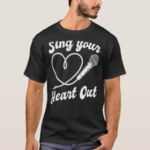Sing Your Heart Out Singer Songwriter Karaoke T-Shirt