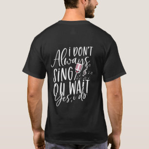 Singen Sie nicht immer, warte ja, ich mache Musikt T-Shirt