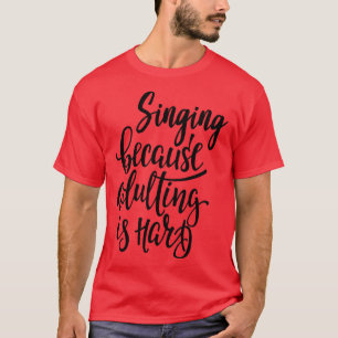 Singen, weil Erwachsene schwer 1 sind T-Shirt