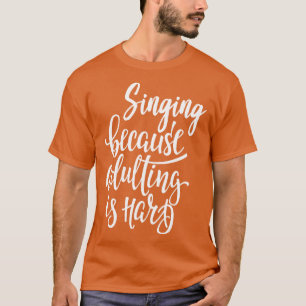 Singen, weil Erwachsene schwer sind T-Shirt