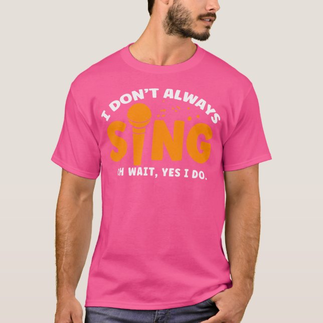 Singing Teachers Singing Opera Singers I Don'T Alw T-Shirt (Vorderseite)
