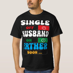 Single aus, Husband-Modus eingeschaltet, Vater bal T-Shirt