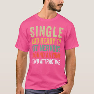 Single bereit, Nerven um jeden zu bekommen, den ic T-Shirt
