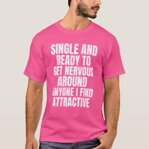 Single bereit, Nerven um jeden zu bekommen, den ic T-Shirt