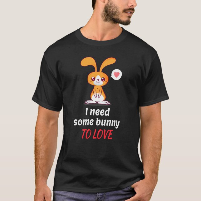 Single Bunny braucht jemanden zur Liebe T-Shirt (Vorderseite)
