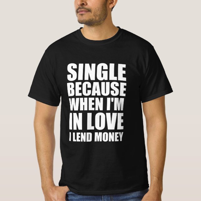 Single, denn wenn ich in der Liebe bin, leihe ich  T-Shirt (Vorderseite)