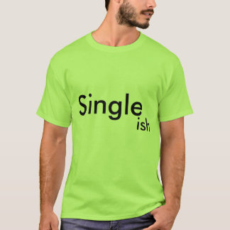 Single… ish T-Shirt