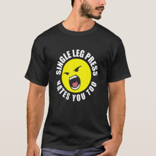 Single Leg Press hasse Sie, um Gym Spaß zu trainie T-Shirt