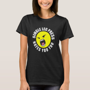 Single Leg Press hasse Sie, um Gym Spaß zu trainie T-Shirt