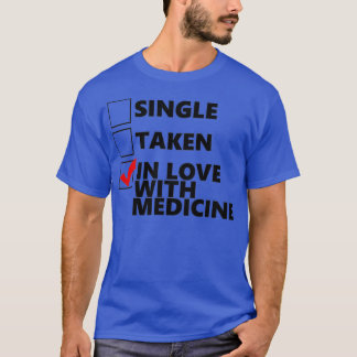Single Taken In love with medicine T-Shirt