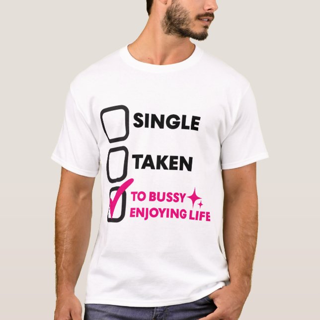 Single Taken To Bussy Enjoying Life T-Shirt (Vorderseite)