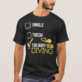 Single Taken Too Busy Scuba Diving T-Shirt